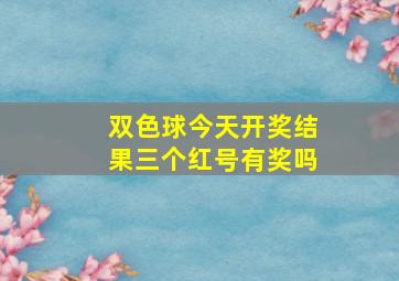 双色球今天开奖结果三个红号有奖吗