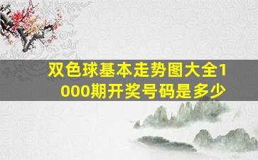 双色球基本走势图大全1000期开奖号码是多少