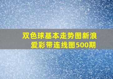 双色球基本走势图新浪爱彩带连线图500期