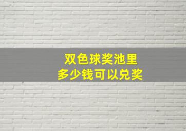 双色球奖池里多少钱可以兑奖