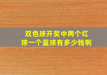 双色球开奖中两个红球一个蓝球有多少钱啊