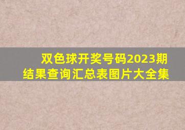 双色球开奖号码2023期结果查询汇总表图片大全集