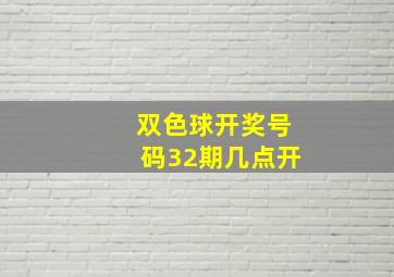 双色球开奖号码32期几点开