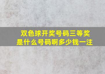 双色球开奖号码三等奖是什么号码啊多少钱一注