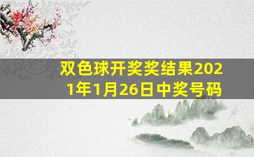 双色球开奖奖结果2021年1月26日中奖号码