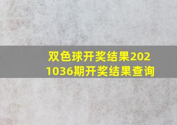 双色球开奖结果2021036期开奖结果查询