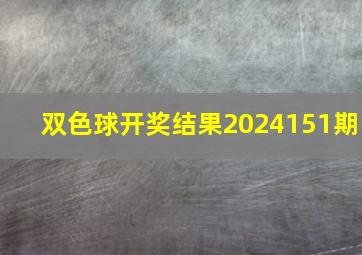 双色球开奖结果2024151期