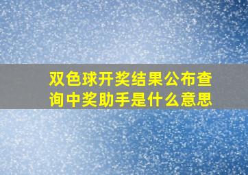 双色球开奖结果公布查询中奖助手是什么意思