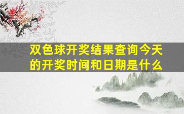 双色球开奖结果查询今天的开奖时间和日期是什么