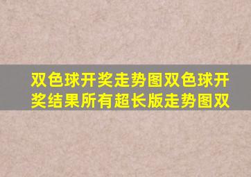 双色球开奖走势图双色球开奖结果所有超长版走势图双