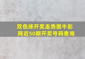 双色球开奖走势图牛彩网近50期开奖号码查询