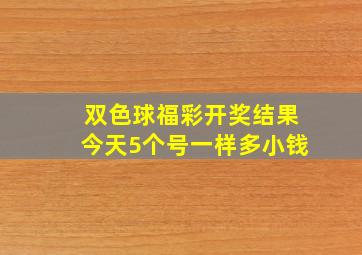 双色球福彩开奖结果今天5个号一样多小钱