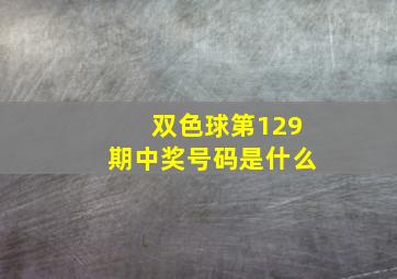 双色球第129期中奖号码是什么