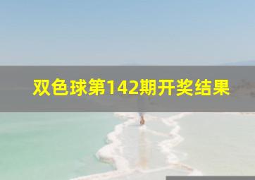 双色球第142期开奖结果