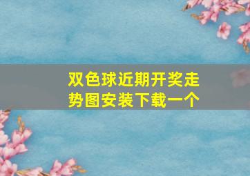 双色球近期开奖走势图安装下载一个