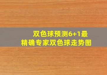 双色球预测6+1最精确专家双色球走势图