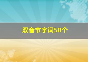 双音节字词50个