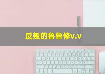 反叛的鲁鲁修v.v