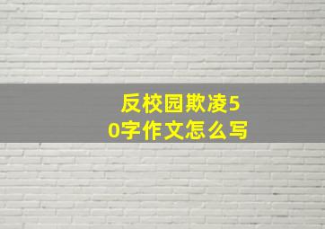 反校园欺凌50字作文怎么写