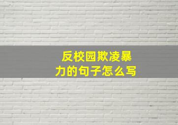 反校园欺凌暴力的句子怎么写