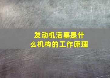 发动机活塞是什么机构的工作原理