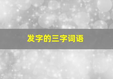 发字的三字词语