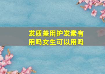 发质差用护发素有用吗女生可以用吗