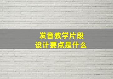 发音教学片段设计要点是什么