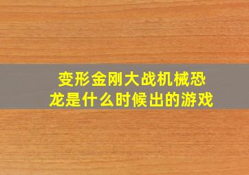 变形金刚大战机械恐龙是什么时候出的游戏