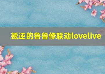 叛逆的鲁鲁修联动lovelive