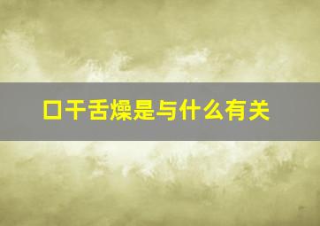 口干舌燥是与什么有关