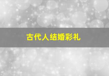 古代人结婚彩礼