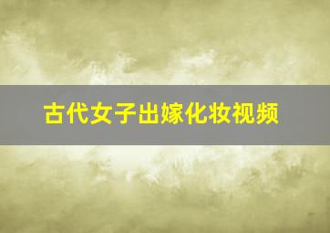 古代女子出嫁化妆视频