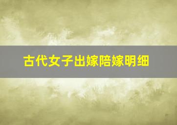 古代女子出嫁陪嫁明细