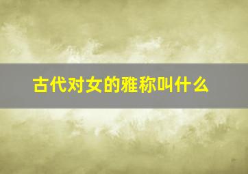 古代对女的雅称叫什么