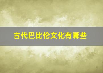 古代巴比伦文化有哪些