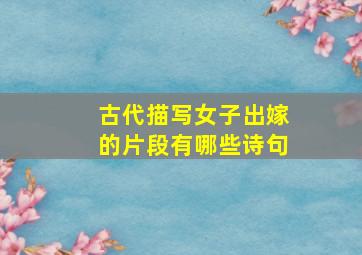 古代描写女子出嫁的片段有哪些诗句