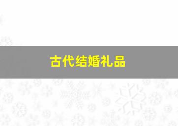 古代结婚礼品