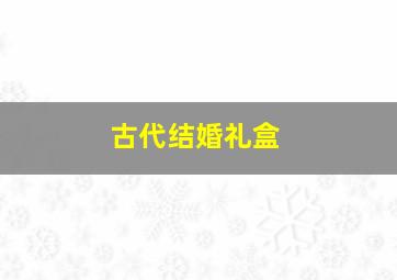 古代结婚礼盒