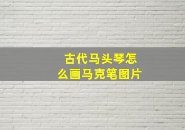 古代马头琴怎么画马克笔图片