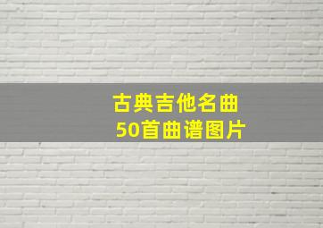 古典吉他名曲50首曲谱图片