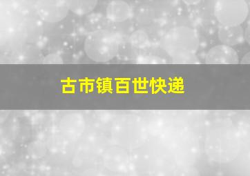 古市镇百世快递