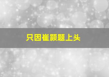 只因崔颢题上头