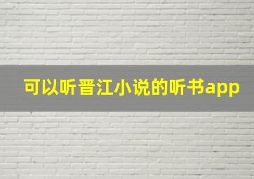 可以听晋江小说的听书app