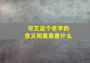 可艾这个名字的含义和寓意是什么