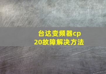 台达变频器cp20故障解决方法