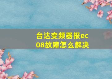 台达变频器报ec08故障怎么解决