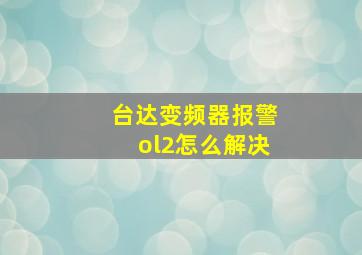 台达变频器报警ol2怎么解决