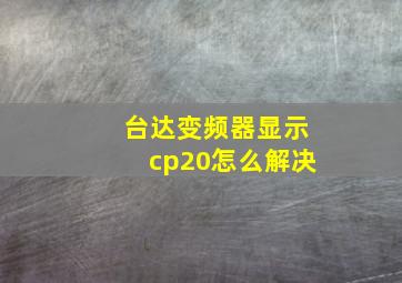 台达变频器显示cp20怎么解决