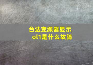 台达变频器显示ol1是什么故障